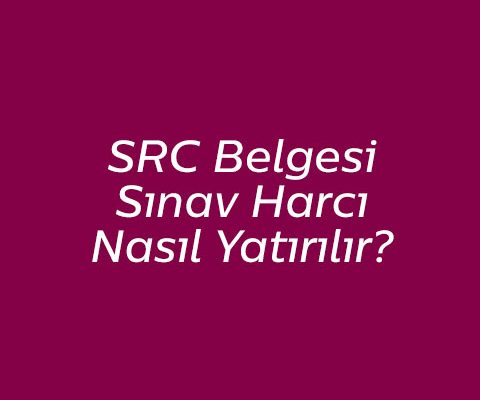SRC Belgesi Sınav Harcı Nasıl Yatılır